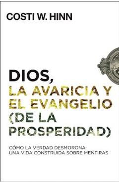 Poza produsului Dios, La Avaricia Y El Evangelio (de la Prosperidad): Cómo La Verdad Desmorona Una Vida Construida Sobre Mentiras - Costi W. Hinn