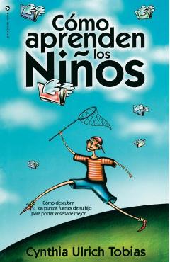Cómo Aprenden Los Niños: Como Descubrir Los Puntos Fuertes de Su Hijo Para Poder Enseñarle Mejor - Cynthia Ulrich Tobias