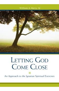 Coperta cărții 'Letting God Come Close: An Approach to the Ignatian Spiritual Exercises - William A. Barry'