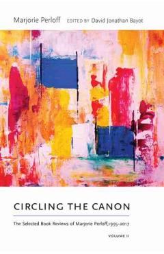Poza produsului Circling the Canon, Volume II: The Selected Book Reviews of Marjorie Perloff, 1995-2017 - Marjorie Perloff