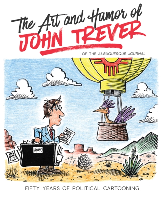 The Art and Humor of John Trever: Fifty Years of Political Cartooning - John Trever