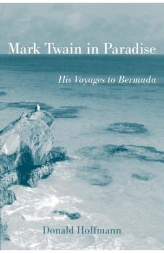 Coperta cărții 'Mark Twain in Paradise: His Voyages to Bermuda - Donald Hoffmann'