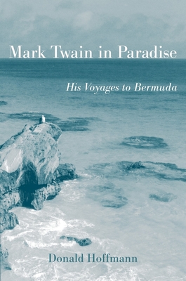 Coperta cărții 'Mark Twain in Paradise: His Voyages to Bermuda - Donald Hoffmann'