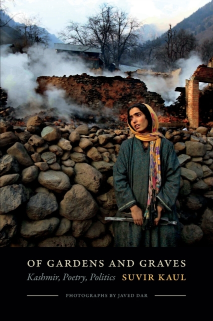 Of Gardens and Graves: Kashmir, Poetry, Politics - Suvir Kaul