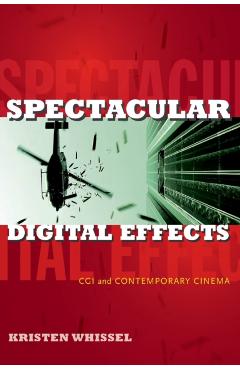 Poza produsului Spectacular Digital Effects: CGI and Contemporary Cinema - Kristen Whissel