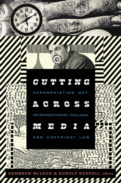 Cutting Across Media: Appropriation Art, Interventionist Collage, and Copyright Law - Kembrew Mcleod