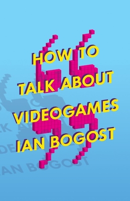 How to Talk about Videogames: Volume 47 - Ian Bogost