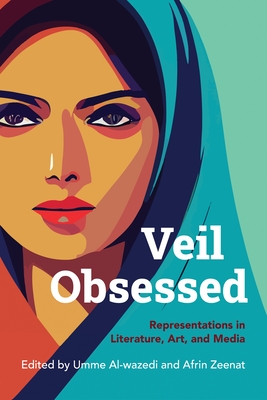 Veil Obsessed: Representations in Literature, Art, and Media - Umme Al-wazedi