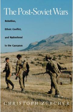 Poza produsului The Post-Soviet Wars: Rebellion, Ethnic Conflict, and Nationhood in the Caucasus - Christoph Zurcher