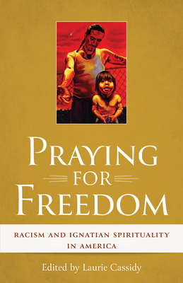 Praying for Freedom: Racism and Ignatian Spirituality in America - Laurie Cassidy