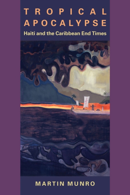 Tropical Apocalypse: Haiti and the Caribbean End Times - Martin Munro