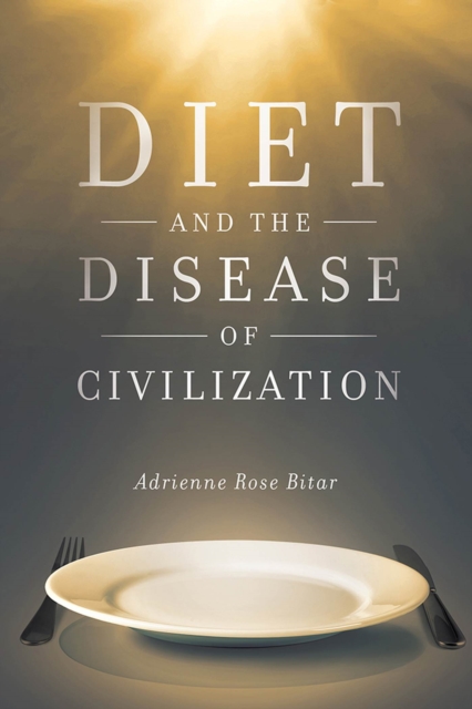 Diet and the Disease of Civilization - Adrienne Rose Bitar