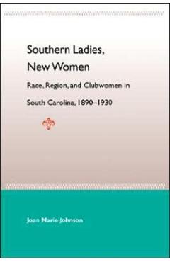 Coperta cărții 'Southern Ladies, New Women: Race, Region, and Clubwomen in South Carolina, 1890-1930 - Joan Marie Johnson'