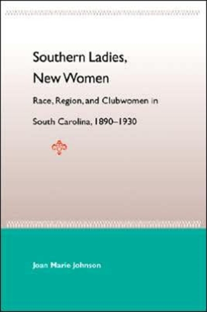 Southern Ladies, New Women: Race, Region, and Clubwomen in South Carolina, 1890-1930 - Joan Marie Johnson