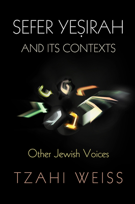 Coperta cărții 'Sefer Yeṣirah and Its Contexts: Other Jewish Voices - Tzahi Weiss'
