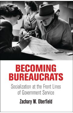 Coperta cărții 'Becoming Bureaucrats: Socialization at the Front Lines of Government Service - Zachary W. Oberfield'