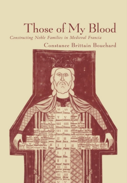 Those of My Blood: Creating Noble Families in Medieval Francia - Constance Brittain Bouchard