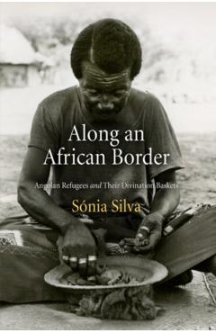 Poza produsului Along an African Border: Angolan Refugees and Their Divination Baskets - Sonia Silva