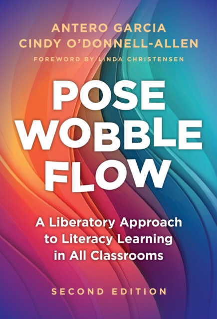 Pose, Wobble, Flow: A Liberatory Approach to Literacy Learning in All Classrooms - Antero Garcia