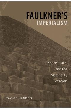 Coperta cărții 'Faulkner's Imperialism: Space, Place, and the Materiality of Myth - Taylor Hagood'
