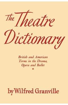 Coperta cărții 'The Theater Dictionary: British and American Terms in the Drama, Opera, and Ballet - Wilfred Granville'