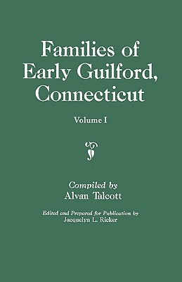 Families of Early Guilford, Connecticut. One Volume Bound in Two. Volume I - Alvan Talcott