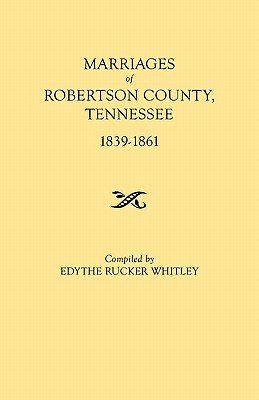 Marriages of Robertson County, Tennessee, 1839-1861 - Edythe Rucker Whitley
