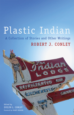 Plastic Indian: A Collection of Stories and Other Writings - Robert J. Conley