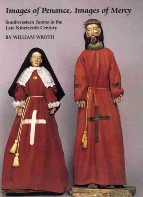 Images of Penance, Images of Mercy: Southwestern Santos in the Late Nineteenth Century - William Wroth