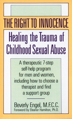 The Right to Innocence: Healing the Trauma of Childhood Sexual Abuse - Beverly Engel