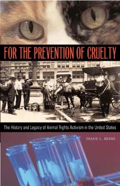 Coperta cărții 'For the Prevention of Cruelty: The History and Legacy of Animal Rights Activism in the United States - Diane L. Beers'