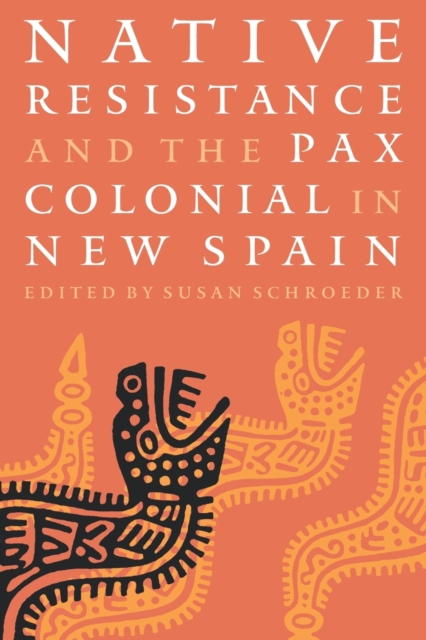 Native Resistance and the Pax Colonial in New Spain - Susan Schroeder