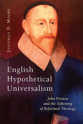 Coperta cărții 'English Hypothetical Universalism: John Preston and the Softening of Reformed Theology - Jonathan D. Moore'