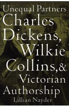 Poza produsului Unequal Partners: Charles Dickens, Wilkie Collins, and Victorian Authorship - Lillian Nayder