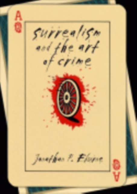 Surrealism and the Art of Crime - Jonathan P. Eburne