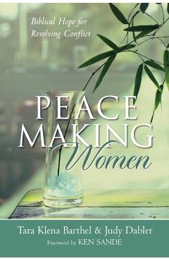 Peacemaking Women: Biblical Hope for Resolving Conflict - Tara Klena Barthel