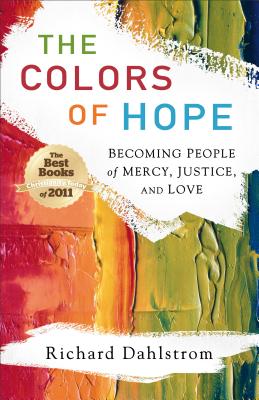 The Colors of Hope: Becoming People of Mercy, Justice, and Love - Richard Dahlstrom