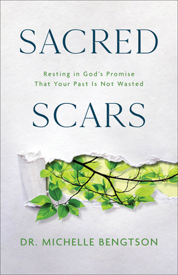 Sacred Scars: Resting in God's Promise That Your Past Is Not Wasted - Michelle Bengtson