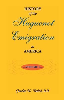 History of the Huguenot Emigration to America: Volume 1 - Charles W. Baird