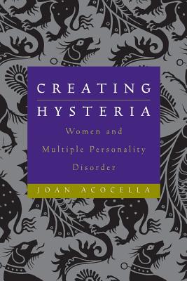 Creating Hysteria: Women and Multiple Personality Disorder - Joan Acocella