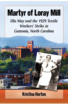 Poza produsului Martyr of Loray Mill: Ella May and the 1929 Textile Workers' Strike in Gastonia, North Carolina - Kristina Horton