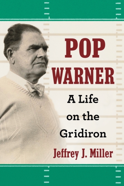 Pop Warner: A Life on the Gridiron - Jeffrey J. Miller