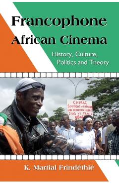 Coperta cărții 'Francophone African Cinema: History, Culture, Politics and Theory - K. Martial Frindéthié'