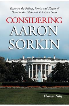 Poza produsului Considering Aaron Sorkin: Essays on the Politics, Poetics and Sleight of Hand in the Films and Television Series - Thomas Fahy