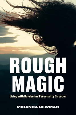 Rough Magic: Living with Borderline Personality Disorder - Miranda Newman