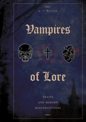 Vampires of Lore: Traits and Modern Misconceptions - A. P. Sylvia