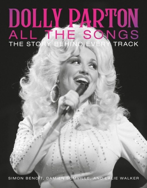 Dolly Parton All the Songs: The Story Behind Every Track - Simon Benot