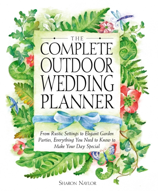 The Complete Outdoor Wedding Planner: From Rustic Settings to Elegant Garden Parties, Everything You Need to Know to Make Your Day Special - Sharon Naylor Toris