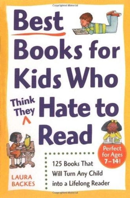 Best Books for Kids Who (Think They) Hate to Read: 125 Books That Will Turn Any Child Into a Lifelong Reader - Laura Backes