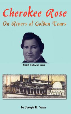 Cherokee Rose: On Rivers of Golden Tears - Joseph H. Vann